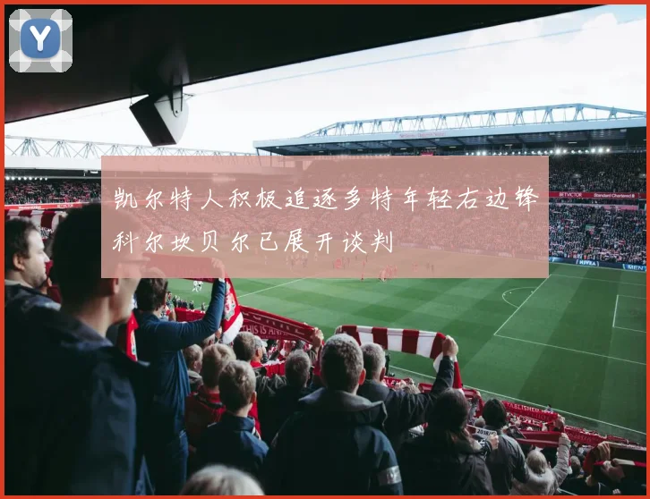 凯尔特人积极追逐多特年轻右边锋科尔坎贝尔已展开谈判